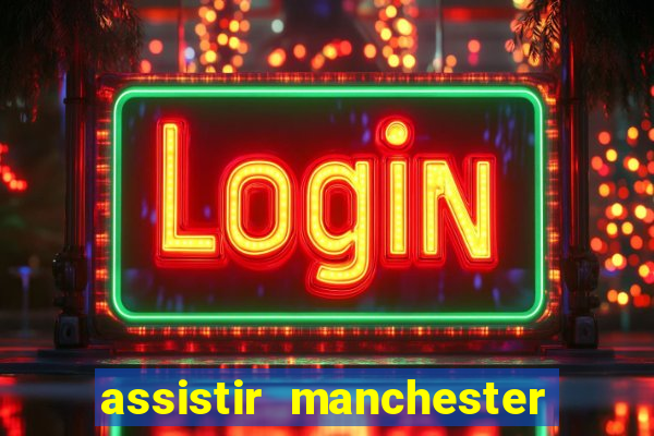 assistir manchester united multicanais